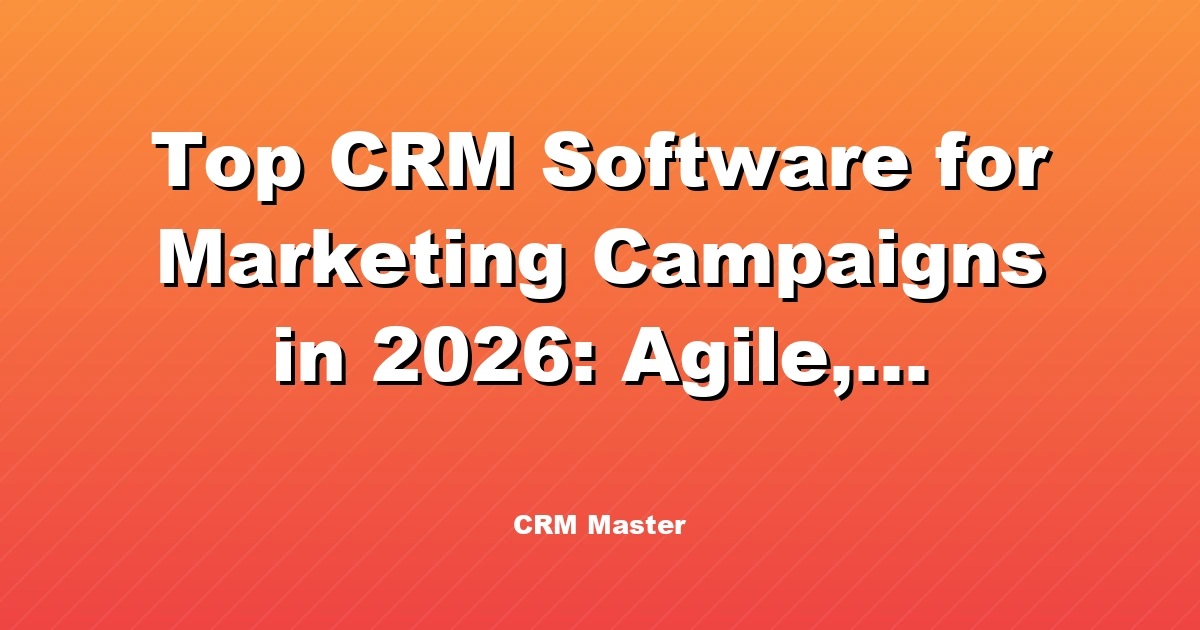 Top CRM Software for Marketing Campaigns in 2026: Agile, Salesforce & Mailchimp